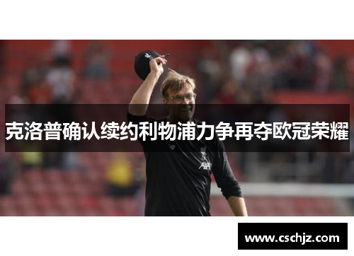 克洛普确认续约利物浦力争再夺欧冠荣耀